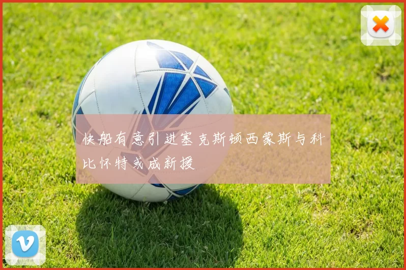 快船有意引进塞克斯顿西蒙斯与科比怀特或成新援