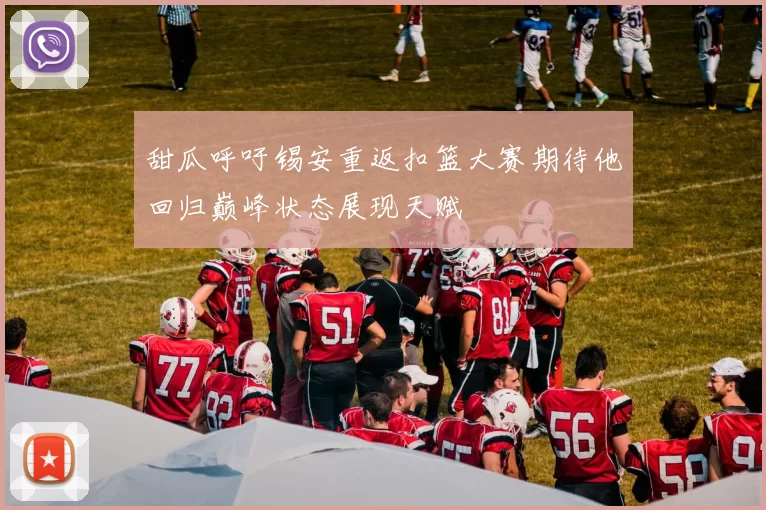 甜瓜呼吁锡安重返扣篮大赛期待他回归巅峰状态展现天赋